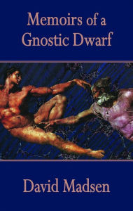 Title: Memoirs of a Gnostic Dwarf, Author: David Madsen