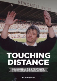 Title: Touching Distance: Kevin Keegan, The Entertainers & Newcastle's Impossible Dream, Author: Martin Hardy