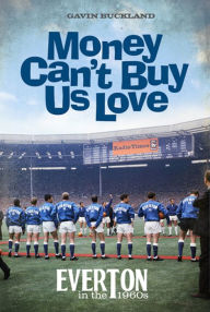 Title: Money Can't Buy Us Love: Everton in the 1960s, Author: Gavin Buckland