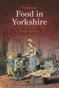 Title: Traditional Food in Yorkshire, Author: Peter Brears