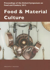 Title: Food & Material Culture: Proceedings of the Oxford Symposium on Food and Cookery 2013, Author: Oxford Symposium