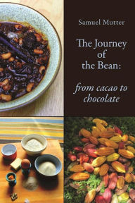 Title: The Journey of the Bean: From Cacao to Chocolate, Author: Samuel Mutter
