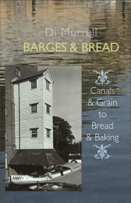 Title: Barges & Bread: Canals & Grains to Bread & Baking, Author: Di Murrell