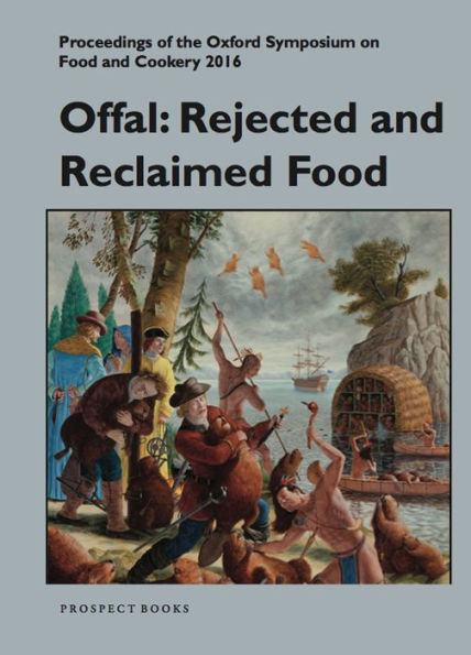 Offal: Rejected and Reclaimed Food: Proceedings of the Oxford Symposium on Food and Cookery 2016