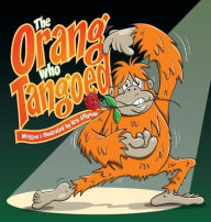 Title: The Orang Who Tangoed (Hard Cover): The Toe-Tapping Tale of a Tango-Tastic Ape!, Author: Kris Lillyman