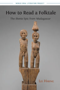 Title: How to Read a Folktale: The Ibonia Epic from Madagascar, Author: Lee Haring