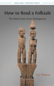 Title: How to Read a Folktale: The Ibonia Epic from Madagascar, Author: Lee Haring
