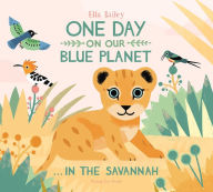 Title: One Day On Our Blue Planet: In The Savannah, Author: Ella Bailey