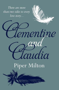 Title: Clementine and Claudia: A heartbreaking novel of two sisters divided by love and war, Author: Piper Milton