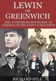 Title: Lewin Of Greenwich: The authorised biography of Admiral of the Fleet Lord Lewin, Author: Richard Hill