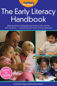 Title: The Early Literacy Handbook: Making sense of language and literacy with children birth to seven - a practical guide to the context approach, Author: Dominic Wyse