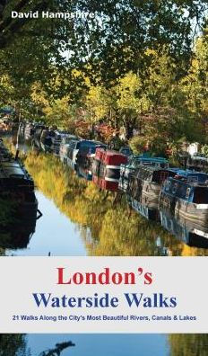 London's Waterside Walks: 21 Walks Along the City's Most Beautiful Rivers and Canals