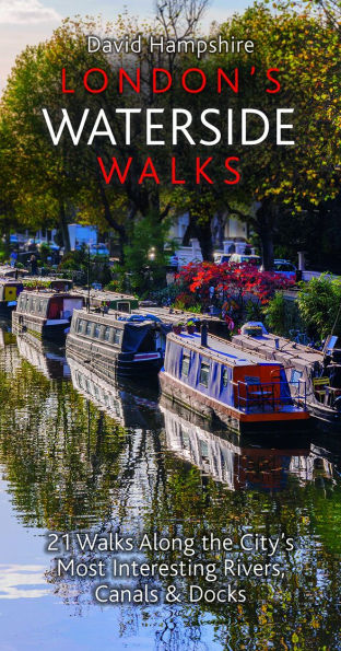 London's Waterside Walks: 21 Walks Along the City's Most Beautiful Rivers and Canals