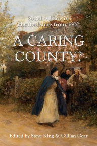 Title: A Caring County?: Social Welfare in Hertfordshire from 1600, Author: Steven King