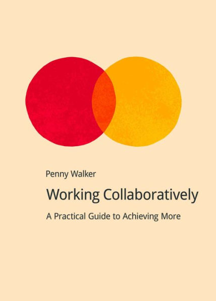 Working Collaboratively: A Practical Guide to Achieving More