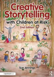 Title: Creative Storytelling with Children at Risk / Edition 2, Author: Sue Jennings
