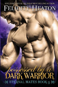 Title: Possessed by a Dark Warrior: Eternal Mates Romance Series, Author: Felicity Heaton