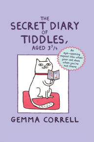 Title: The Secret Diary of Mittens, Aged 3 3/4: An Eye-Opening Expose into What Your Cat Does When You're Not There, Author: Gemma Correll