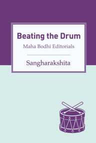 Title: Beating the Drum: Maha Bodhi Editorials, Author: Sangharakshita