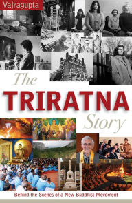 Title: The Triratna Story: Behind the Scenes of a New Buddhist Movement, Author: Vajragupta