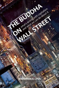 Title: The Buddha on Wall Street: What¿s Wrong with Capitalism and What We Can Do about It, Author: Vaddhaka Linn