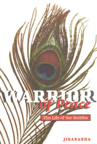 Title: Warrior of Peace: The Life of the Buddha, Author: Jinananda