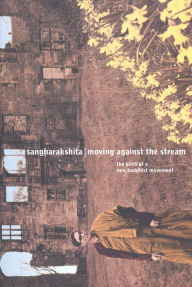 Title: Moving Against the Stream: The Birth of a New Buddhist Movement, Author: Sangharakshita