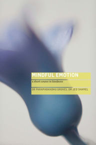 Title: Mindful Emotion: A Short Course in Kindness, Author: Paramabandhu Groves