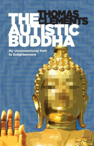 Title: The Autistic Buddha: My Unconventional Path to Enlightenment, Author: Thomas Clements