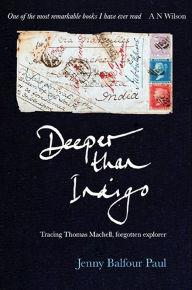 Title: Deeper than Indigo: Tracing Thomas Machell, Forgotten Explorer, Author: Jenny Balfour Paul