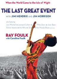 Title: The Last Great Event with Jimi Hendrix and Jim Morrison: When the World Came to the Isle of Wight. Volume 2, Author: Ray Foulk