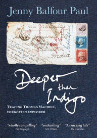 Title: Deeper Than Indigo: Tracing Thomas Machell, Forgotten Explorer, Author: Jenny Balfour Paul
