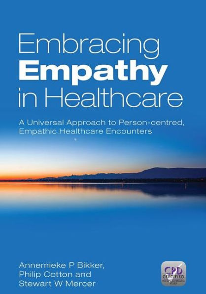 Embracing Empathy: A Universal Approach To Person-Centred, Empathic Healthcare Encounters / Edition 1