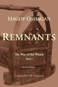 Title: Remnants: The Way of the Womb (Second Edition), Author: Hagop Oshagan