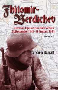 Title: Zhitomir-Berdichev. Colume 2: German Operations West of Kiev 24 December 1943-31 January 1944, Author: Stephen Barratt