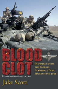 Title: Blood Clot: In Combat with the Patrols Platoon, 3 Para, Afghanistan 2006, Author: Jake Scott