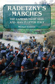 Title: Radetzky's Marches: The Campaigns of 1848 and 1849 in Upper Italy, Author: Michael Embree