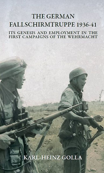 the German Fallschirmtruppe 1936-41: Its Genesis and Employment First Campaigns of Wehrmacht