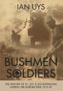 Bushmen Soldiers: The History of 31, 201 & 203 Battalions During the Border War 1974-90