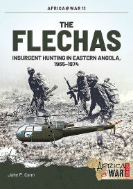 Title: The Flechas: Insurgent Hunting in Eastern Angola, 1965-1974, Author: John P. Cann