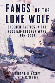 Title: Fangs of the Lone Wolf: Chechen Tactics in the Russian-Chechen War 1994-2009, Author: Dodge Billingsley