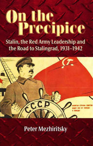 Title: On the Precipice: Stalin, the Red Army Leadership and the Road to Stalingrad , 1931-42, Author: Peter Mezhiritsky