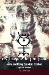 Title: Gathering of the Tribe: Music and Heavy Conscious Creation, Author: Mark Goodall