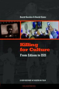 Title: Killing for Culture: From Edison to ISIS: A New History of Death on Film, Author: David Kerekes