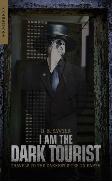 I Am the Dark Tourist: Travels to Darkest Sites on Earth