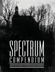 Title: Spectrum Compendium: Archival documentation of the post-industrial underground Spectrum Magazine Archive 1998-2002, Author: Richard Stevenson