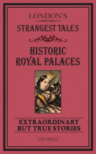 Title: London's Strangest Tales: Historical Royal Palaces: Extraordinary but True Stories, Author: Iain Spragg