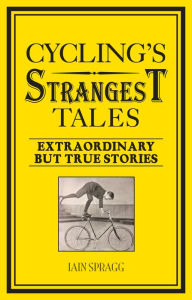 Title: Cycling's Strangest Tales: Extraordinary but True Stories, Author: Iain Spragg