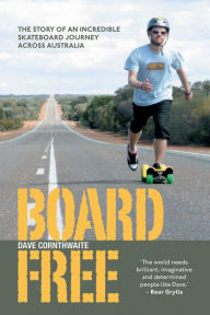 Title: BoardFree: The Story of an Incredible Skateboard Journey across Australia, Author: Dave Cornthwaite