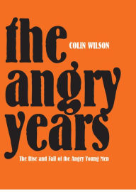 Title: The Angry Years: The Rise and Fall of the Angry Young Men, Author: Colin Wilson